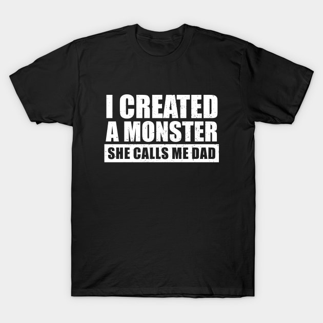 I Created A Monster She Calls Me Dad T-Shirt by Seitori
